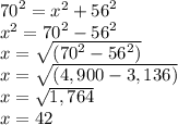 {70}^{2}  =  {x}^{2}  +  {56}^{2} \\  {x}^{2}   =  {70}^{2}  -  {56}^{2}  \\ x =  \sqrt{( {70}^{2}  -  {56}^{2} )} \\x =  \sqrt{(4,900 -3,136) }  \\ x =  \sqrt{1,764}  \\  x = 42