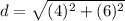 d = \sqrt{(4)^2 + (6)^2}