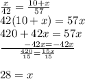 \frac{x}{42}  =  \frac{10 + x}{57} \\ 42(10 + x) = 57x \\ 420 + 42x = 57x \\  \frac{  \:  \:  \:  \:  \:  \:  \:  \:  \:  \:  \: - 42x =  - 42x}{ \frac{420}{15}  =  \frac{15x}{15} }   \\  \\ 28 = x