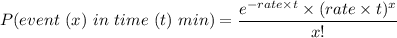 P(event  \ (x) \  in  \ time \  (t)\ min) = \dfrac{e^{-rate \times t}\times (rate \times t)^x}{x!}