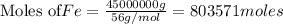 \text{Moles of} Fe=\frac{45000000g}{56g/mol}=803571moles
