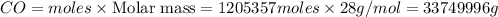 CO=moles\times {\text {Molar mass}}=1205357moles\times 28g/mol=33749996g