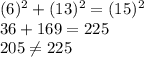 (6)^2 + (13)^2 = (15)^2\\36 + 169 = 225\\205 \neq 225