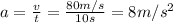 a = \frac{v}{t} = \frac{80 m/s}{10 s} = 8 m/s^{2}