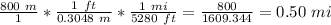  \frac{800\ m}{1}*\frac{1\ ft}{0.3048\ m}*\frac{1\ mi}{5280\ ft}=\frac{800}{1609.344}=0.50\ mi 