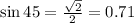 \sin{45} = \frac{\sqrt{2}}{2} = 0.71