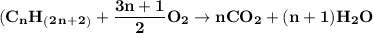 \large {\box {\bold {C_nH _ (_2_n _ + _ 2_) + \dfrac {3n + 1} {2} O_2 \rightarrow  nCO_2 + (n + 1) H_2O}}}