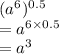 (a^6)^{0.5}\\= a^{6 \times 0.5}\\= a^3