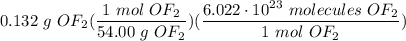 \displaystyle 0.132 \ g \ OF_2(\frac{1 \ mol \ OF_2}{54.00 \ g \ OF_2})(\frac{6.022 \cdot 10^{23} \ molecules \ OF_2}{1 \ mol \ OF_2})