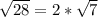 \sqrt{28} = 2 * \sqrt{7}