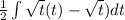 \frac{1}{2} \int\limits {\sqrt{t} (t) -\sqrt{t} ) dt }