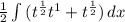 \frac{1}{2} \int\limits {(t^{\frac{1}{2}  } t^{1} +t^{\frac{1}{2} } ) } \, dx