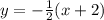 y  = -\frac{1}{2}(x +2)
