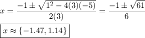 x=\dfrac{-1\pm\sqrt{1^2-4(3)(-5)}}{2(3)}=\dfrac{-1\pm\sqrt{61}}{6}\\\\\boxed{x\approx\{-1.47,1.14\}}