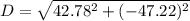 D = \sqrt{42.78^2+(-47.22)^2