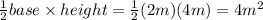 \frac{1}{2} base \times height =  \frac{1}{2} (2m)(4m) = 4m^{2}