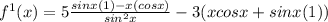 f^{1} (x) = 5\frac{sin x(1)-x(cos x)}{sin^{2}x } - 3(x cos x + sin x(1))