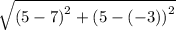 \sqrt{\left (5-7  \right )^{2}+\left (5-(-3)  \right )^{2}}
