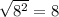 \sqrt{8^2}=8