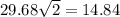 29.68 \sqrt{2} = 14.84