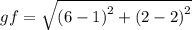 gf =  \sqrt{ {(6 - 1)}^{2} +  {(2 - 2)}^{2}  }