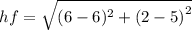 hf =  \sqrt{({6 - 6 })^{2} +( {2 - 5)}^{2}  }