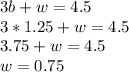 3b + w = 4.5\\3 * 1.25 + w = 4.5\\3.75 + w = 4.5\\w = 0.75