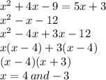 {x}^{2}  + 4x - 9 = 5x + 3 \\  {x }^{2}  - x - 12 \\  {x}^{2}  - 4x + 3x - 12 \\ x(x - 4) + 3(x - 4) \\ (x - 4)(x + 3) \\ x = 4 \: and - 3