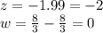 z =  - 1.99 =  - 2 \\ w =  \frac{8}{3}   -   \frac{8}{3}  = 0
