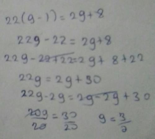 10 points. Solve for g. Will give brainliest to first correct answer
22 (g - 1) = 2g + 8