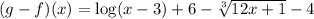 (g-f)(x)= \log(x-3)+6 - \sqrt[3]{12x+1}-4