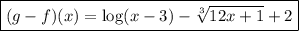 \boxed{(g-f)(x)= \log(x-3) - \sqrt[3]{12x+1}+2}