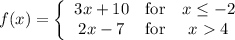f(x)=\left\{\begin{array}{ccc}3x+10&\text{for}&x\le -2\\2x-7&\text{for}&x4\end{array}\right.