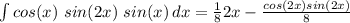 \int\limits {cos(x)\ sin(2x)\ sin(x)} \, dx = \frac{1}{8}2x - \frac{cos(2x)sin(2x)}{8}
