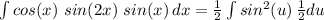\int\limits {cos(x)\ sin(2x)\ sin(x)} \, dx = \frac{1}{2}\int\limits {sin^2(u)} \, \frac{1}{2}du