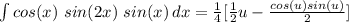 \int\limits {cos(x)\ sin(2x)\ sin(x)} \, dx = \frac{1}{4}[ \frac{1}{2}u - \frac{cos(u)sin(u)}{2}\du]