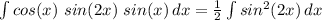\int\limits {cos(x)\ sin(2x)\ sin(x)} \, dx = \frac{1}{2}\int\limits {sin^2(2x)} \, dx