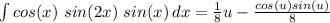 \int\limits {cos(x)\ sin(2x)\ sin(x)} \, dx = \frac{1}{8}u - \frac{cos(u)sin(u)}{8}