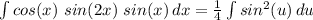 \int\limits {cos(x)\ sin(2x)\ sin(x)} \, dx = \frac{1}{4}\int\limits {sin^2(u)} \, du