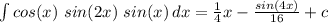\int\limits {cos(x)\ sin(2x)\ sin(x)} \, dx = \frac{1}{4}x - \frac{sin(4x)}{16} +c
