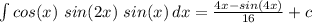 \int\limits {cos(x)\ sin(2x)\ sin(x)} \, dx = \frac{4x-sin(4x)}{16} +c