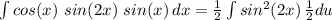 \int\limits {cos(x)\ sin(2x)\ sin(x)} \, dx = \frac{1}{2}\int\limits {sin^2(2x)} \, \frac{1}{2}du