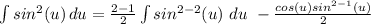 \int\limits {sin^2(u)} \, du = \frac{2-1}{2}\int\limits sin^{2-2}(u)\ du\ - \frac{cos(u)sin^{2-1}(u)}{2}\du