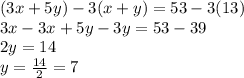 (3x+5y)-3(x+y) = 53 - 3(13)\\3x-3x + 5y - 3y = 53 - 39\\2y = 14\\y=\frac{14}{2} = 7