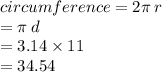 circumference = 2\pi \: r \\  = \pi \: d \\  = 3.14 \times 11 \\  = 34.54