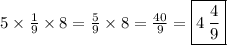 \red{5 \times  \frac{1}{9}  \times 8 =  \frac{5}{9}  \times 8 =  \frac{40}{9}  =  \boxed{4 \:  \frac{4}{9} }}