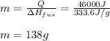 m=\frac{Q}{\Delta H_{fus}} =\frac{46000J}{333.6J/g}\\\\m=138g