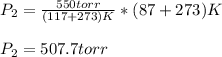 P_2=\frac{550torr}{(117+273)K}*(87+273)K\\\\P_2=507.7torr