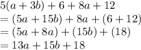 5(a+3b)+6+8a+12\\= (5a + 15b) + 8a + (6 + 12)\\= (5a + 8a) + (15b) + (18)\\= 13a + 15b + 18