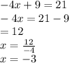 - 4x + 9 = 21 \\  - 4x = 21 - 9 \\  = 12 \\ x =  \frac{12}{ - 4}  \\ x =  - 3